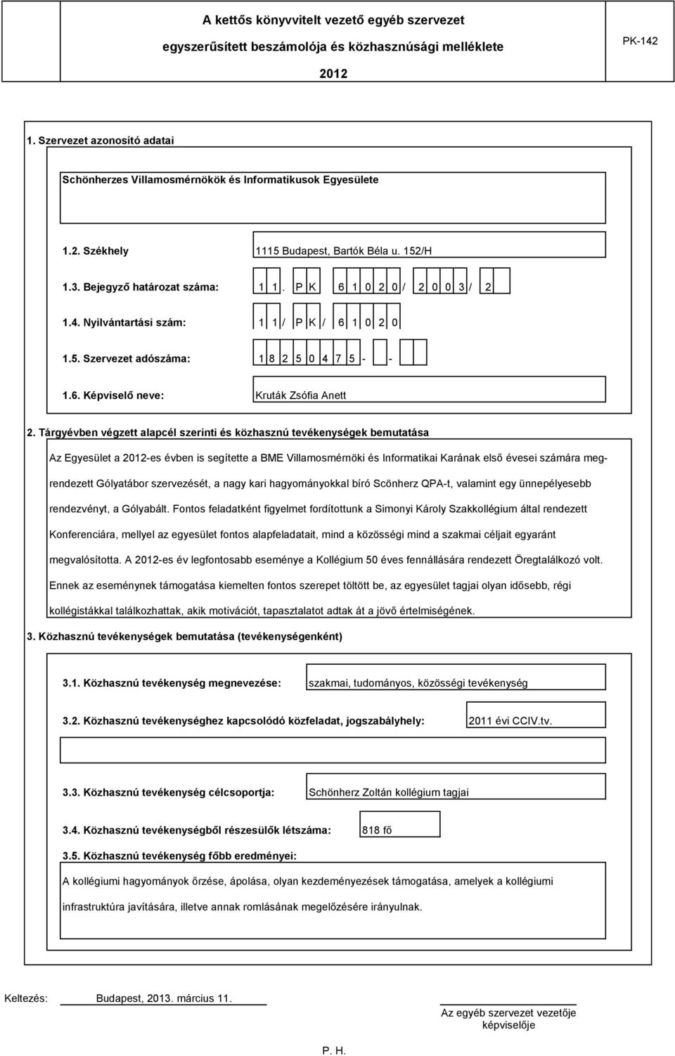 Tárgyévben végzett alapcél szerinti és közhasznú tevékenységek bemutatása Az Egyesület a -es évben is segítette a BME Villamosmérnöki és Informatikai Karának első évesei számára megrendezett