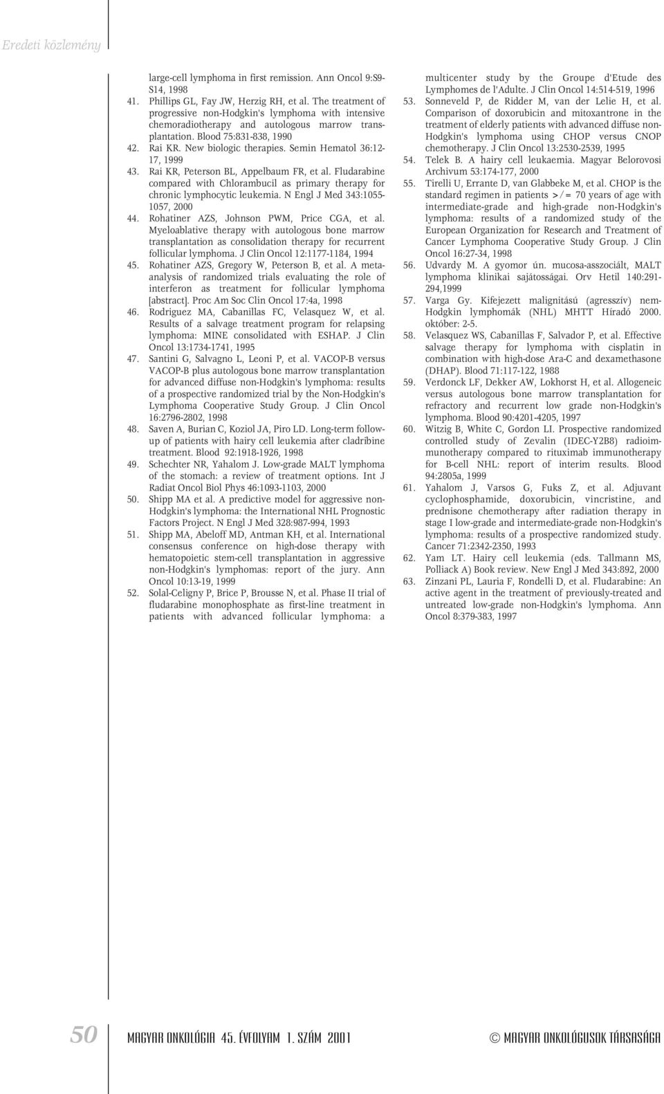Semin Hematol 36:12-17, 1999 43. Rai KR, Peterson BL, Appelbaum FR, et al. Fludarabine compared with Chlorambucil as primary therapy for chronic lymphocytic leukemia.