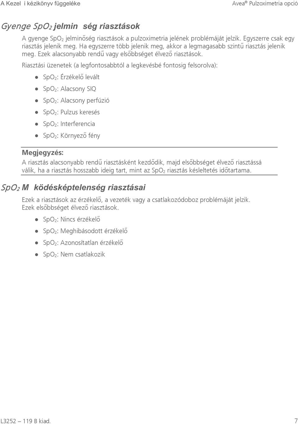 Riasztási üzenetek (a legfontosabbtól a legkevésbé fontosig felsorolva): SpO 2: Érzékelő levált SpO 2: Alacsony SIQ SpO 2: Alacsony perfúzió SpO 2: Pulzus keresés SpO 2: Interferencia SpO 2: Környező