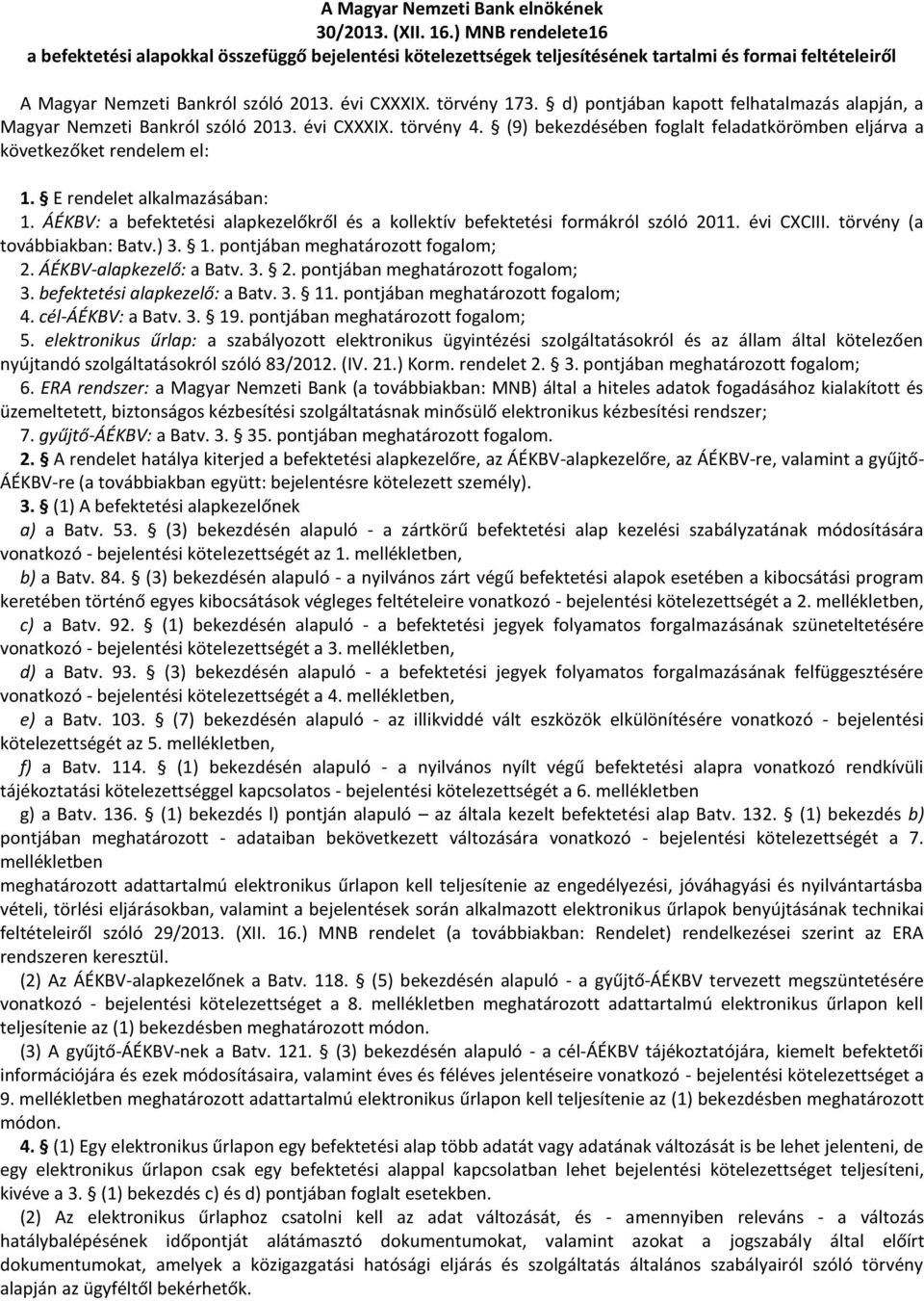 d) pontjában kapott felhatalmazás alapján, a Magyar Nemzeti Bankról szóló 2013. évi CXXXIX. törvény 4. (9) bekezdésében foglalt feladatkörömben eljárva a következőket rendelem el: 1.