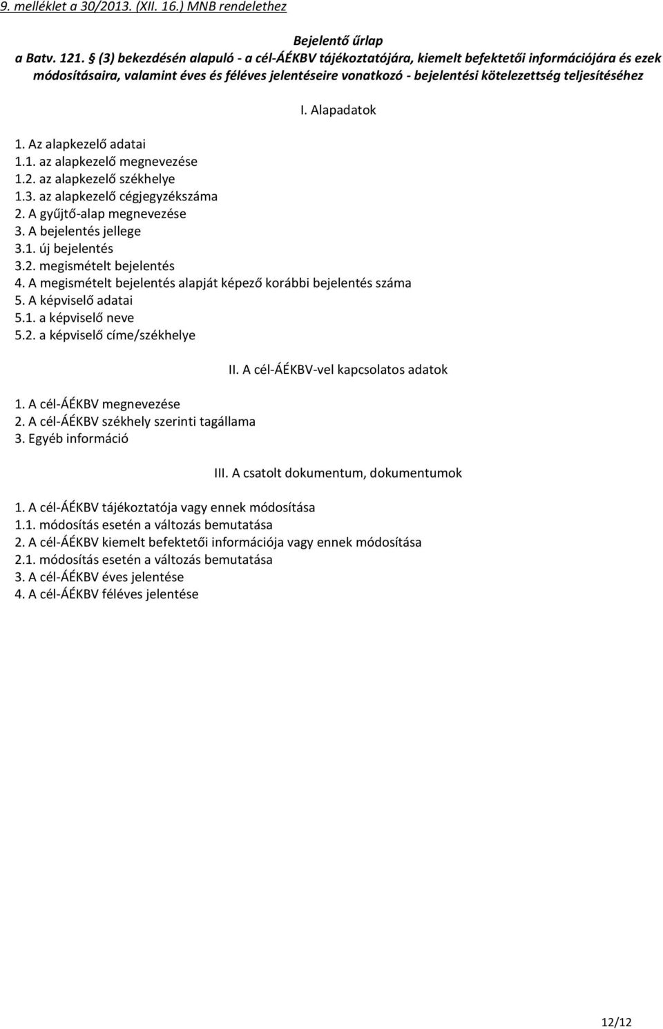 kötelezettség teljesítéséhez 2. A gyűjtő-alap megnevezése 1. A cél-áékbv megnevezése 2. A cél-áékbv székhely szerinti tagállama 3. Egyéb információ II.