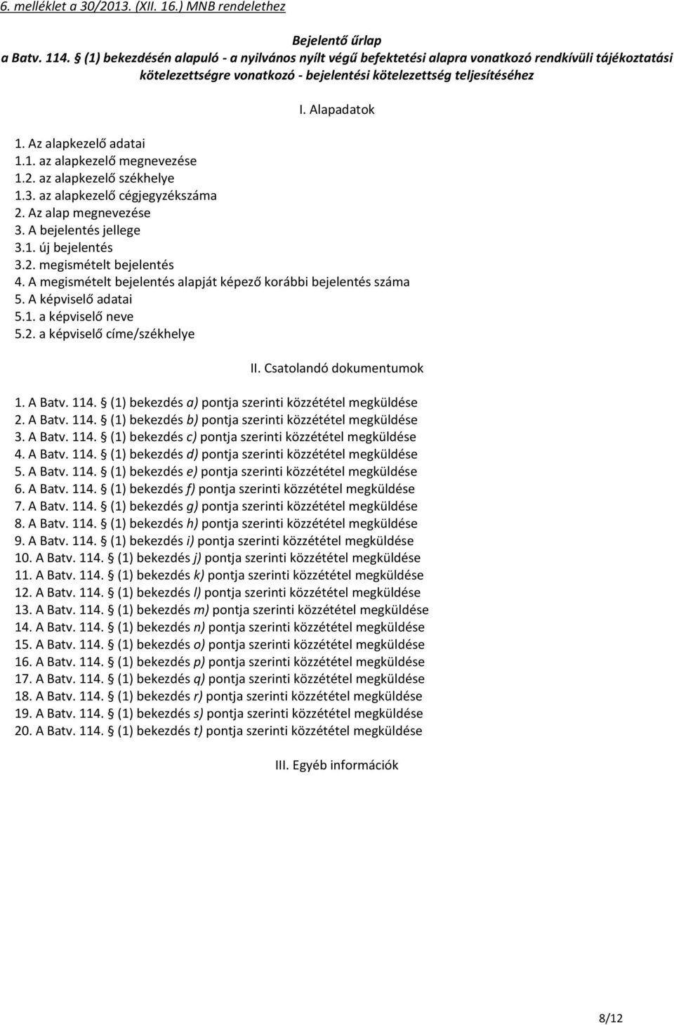 Csatolandó dokumentumok 1. A Batv. 114. (1) bekezdés a) pontja szerinti közzététel megküldése 2. A Batv. 114. (1) bekezdés b) pontja szerinti közzététel megküldése 3. A Batv. 114. (1) bekezdés c) pontja szerinti közzététel megküldése 4.