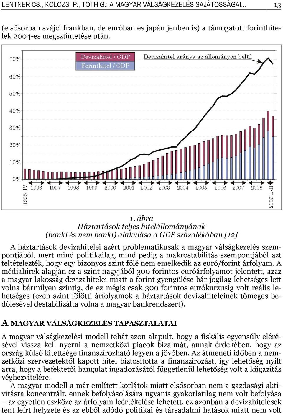 politikailag, mind pedig a makrostabilitás szempontjából azt feltételezték, hogy egy bizonyos szint fölé nem emelkedik az euró/forint árfolyam.