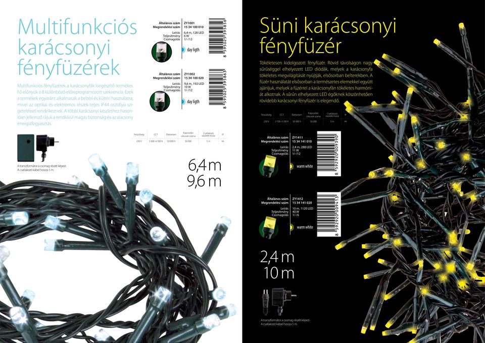 A többi készlethez hasonlóan jellemző rájuk a rendkívül magas biztonság és az alacsony energiafogyasztás.