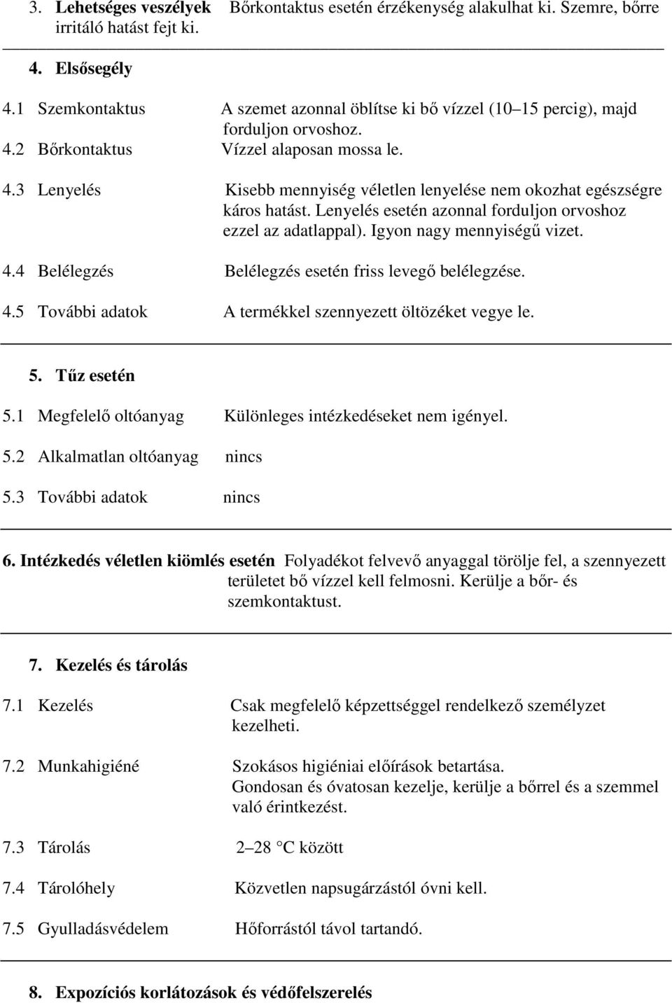 Lenyelés esetén azonnal forduljon orvoshoz ezzel az adatlappal). Igyon nagy mennyiségű vizet. 4.4 Belélegzés Belélegzés esetén friss levegő belélegzése. 4.5 További adatok A termékkel szennyezett öltözéket vegye le.