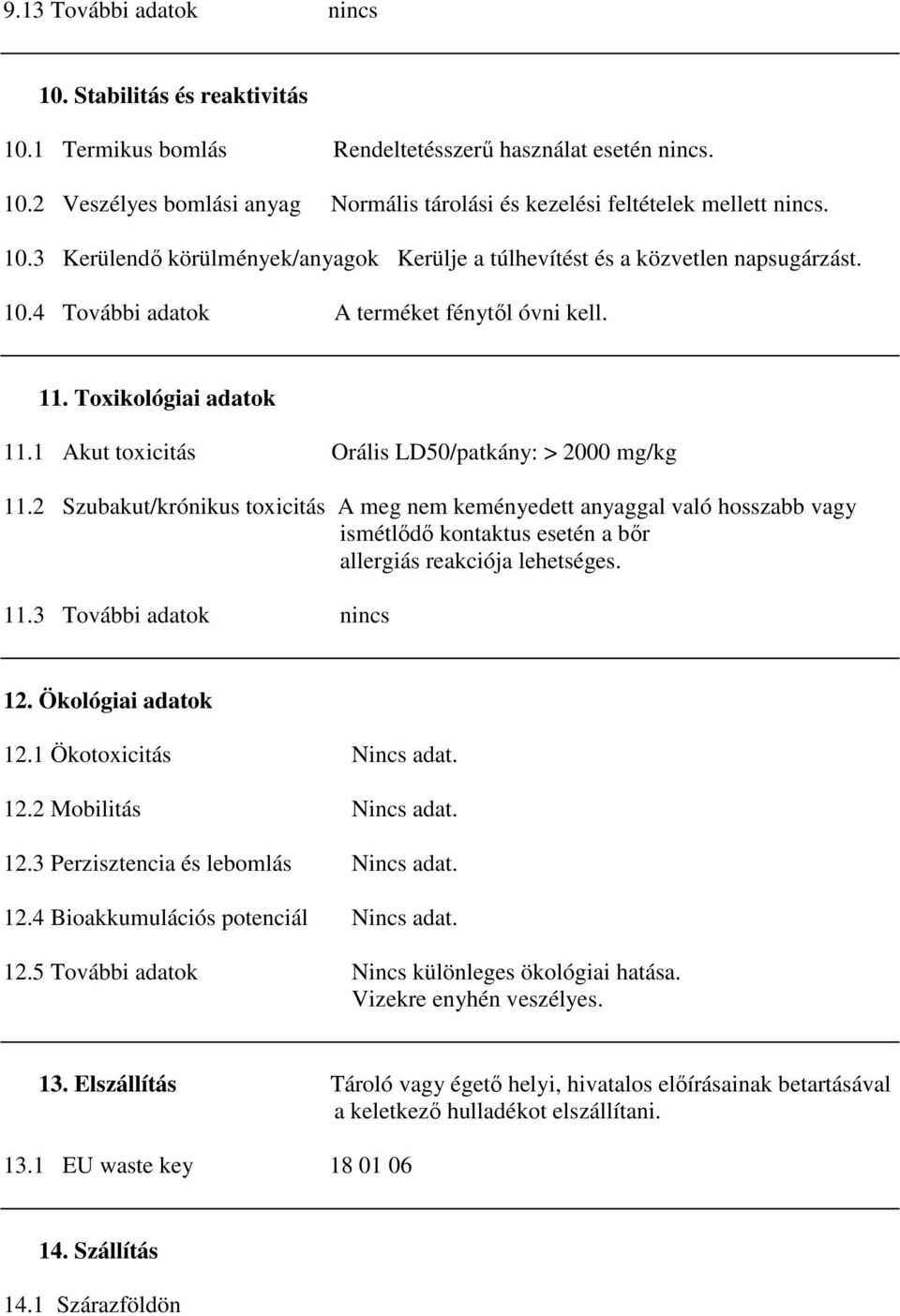 1 Akut toxicitás Orális LD50/patkány: > 2000 mg/kg 11.2 Szubakut/krónikus toxicitás A meg nem keményedett anyaggal való hosszabb vagy ismétlődő kontaktus esetén a bőr allergiás reakciója lehetséges.