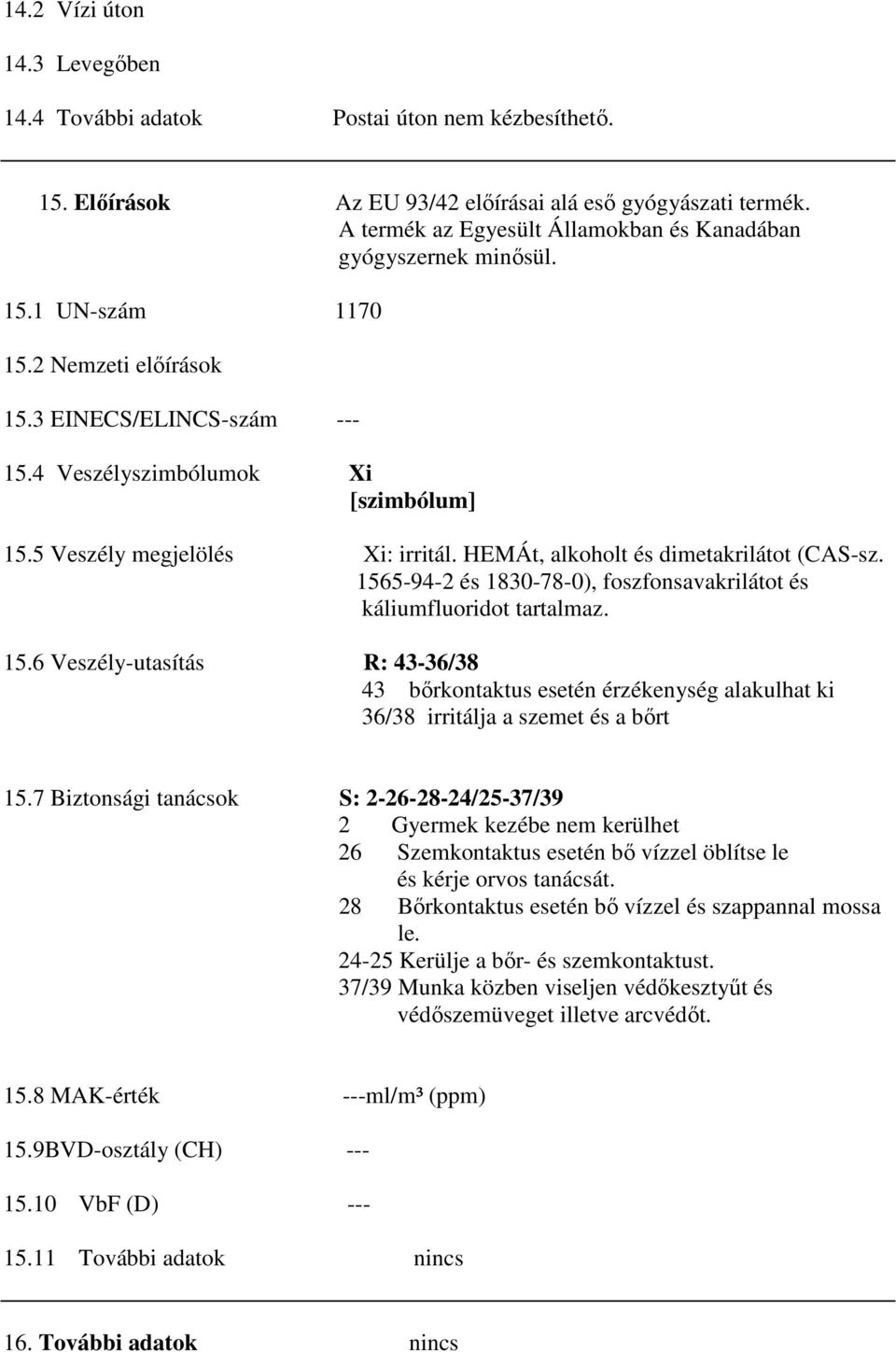 5 Veszély megjelölés Xi: irritál. HEMÁt, alkoholt és dimetakrilátot (CAS-sz. 1565-94-2 és 1830-78-0), foszfonsavakrilátot és káliumfluoridot tartalmaz. 15.6 Veszély-utasítás R: 43-36/38 43 bőrkontaktus esetén érzékenység alakulhat ki 36/38 irritálja a szemet és a bőrt 15.