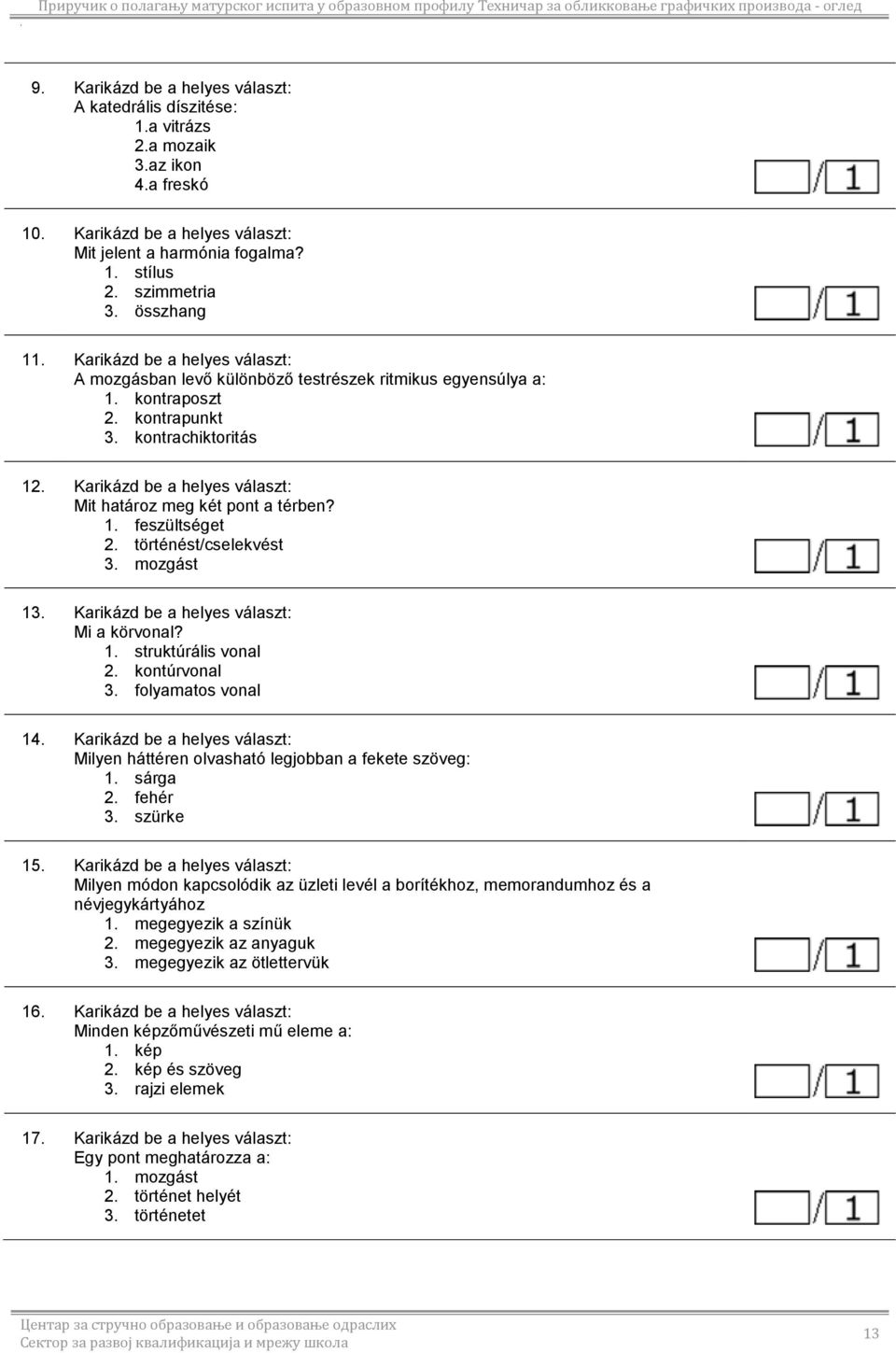 Karikázd be a helyes választ: Mit határoz meg két pont a térben? 1. feszültséget. történést/cselekvést 3. mozgást 13. Karikázd be a helyes választ: Mi a körvonal? 1. struktúrális vonal. kontúrvonal 3.