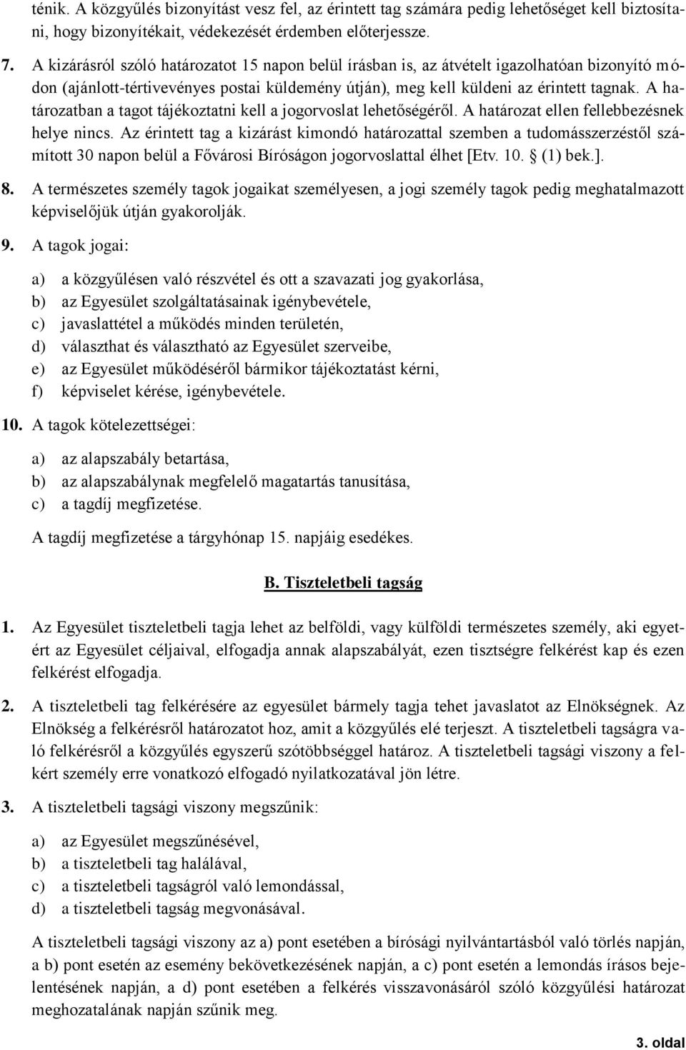 A határozatban a tagot tájékoztatni kell a jogorvoslat lehetőségéről. A határozat ellen fellebbezésnek helye nincs.