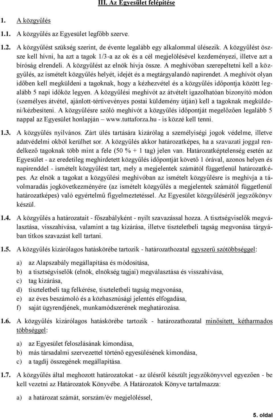 A meghívóban szerepeltetni kell a közgyűlés, az ismételt közgyűlés helyét, idejét és a megtárgyalandó napirendet.