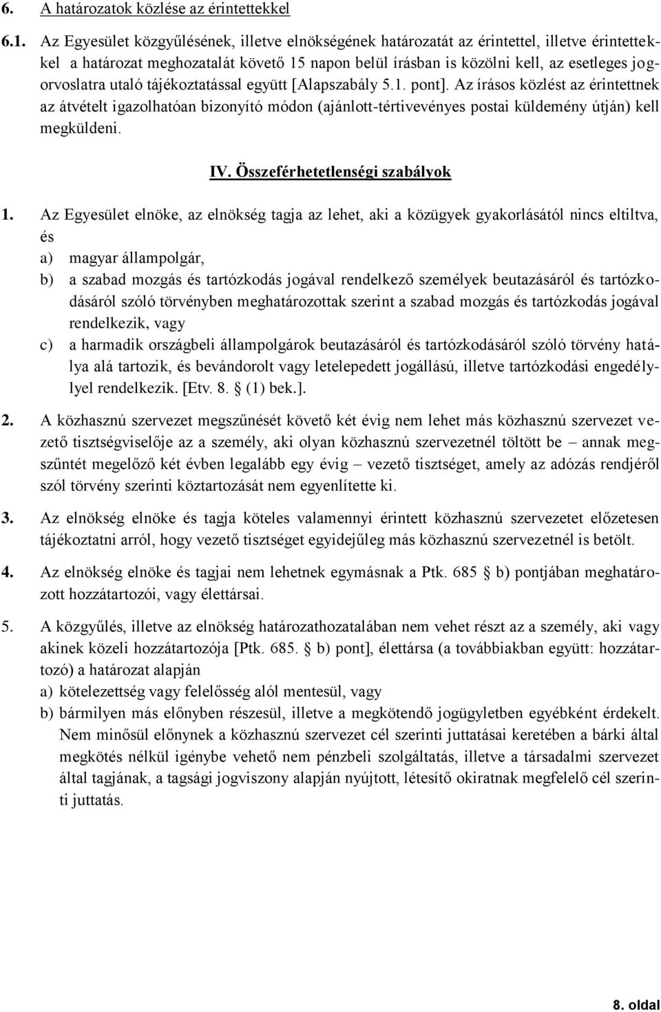 utaló tájékoztatással együtt [Alapszabály 5.1. pont]. Az írásos közlést az érintettnek az átvételt igazolhatóan bizonyító módon (ajánlott-tértivevényes postai küldemény útján) kell megküldeni. IV.