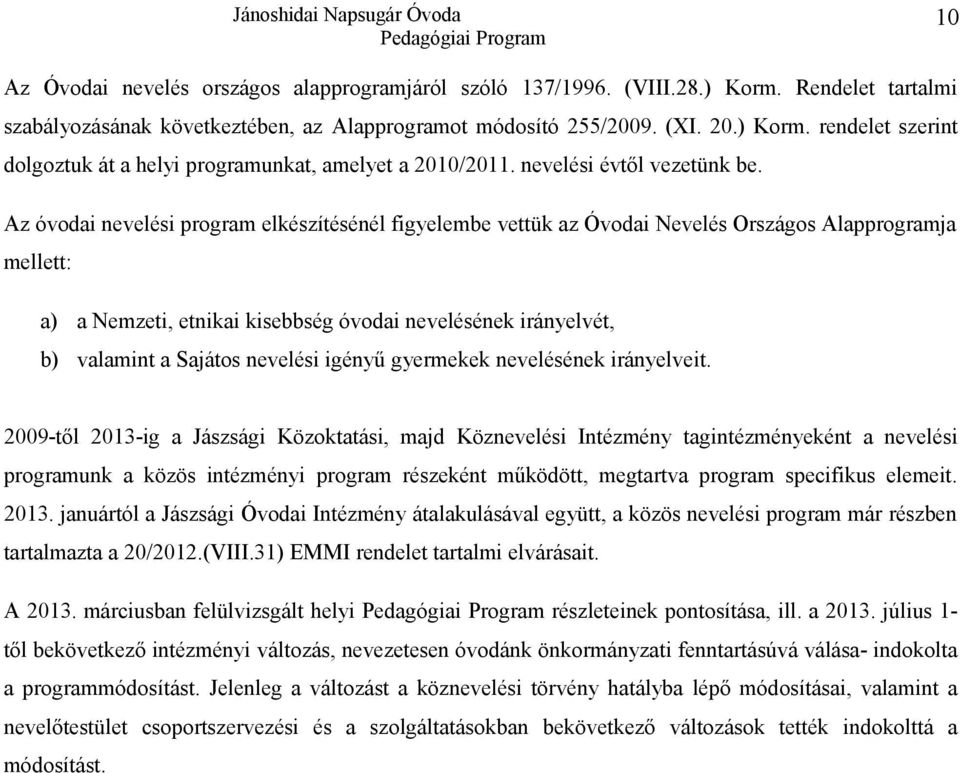 Az óvodai nevelési program elkészítésénél figyelembe vettük az Óvodai Nevelés Országos Alapprogramja mellett: a) a Nemzeti, etnikai kisebbség óvodai nevelésének irányelvét, b) valamint a Sajátos
