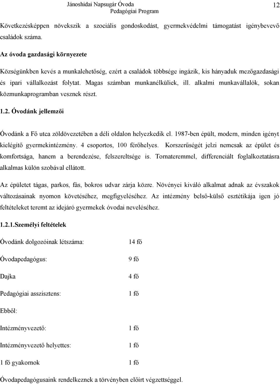 alkalmi munkavállalók, sokan közmunkaprogramban vesznek részt. 1.2. Óvodánk jellemzői Óvodánk a Fő utca zöldövezetében a déli oldalon helyezkedik el.