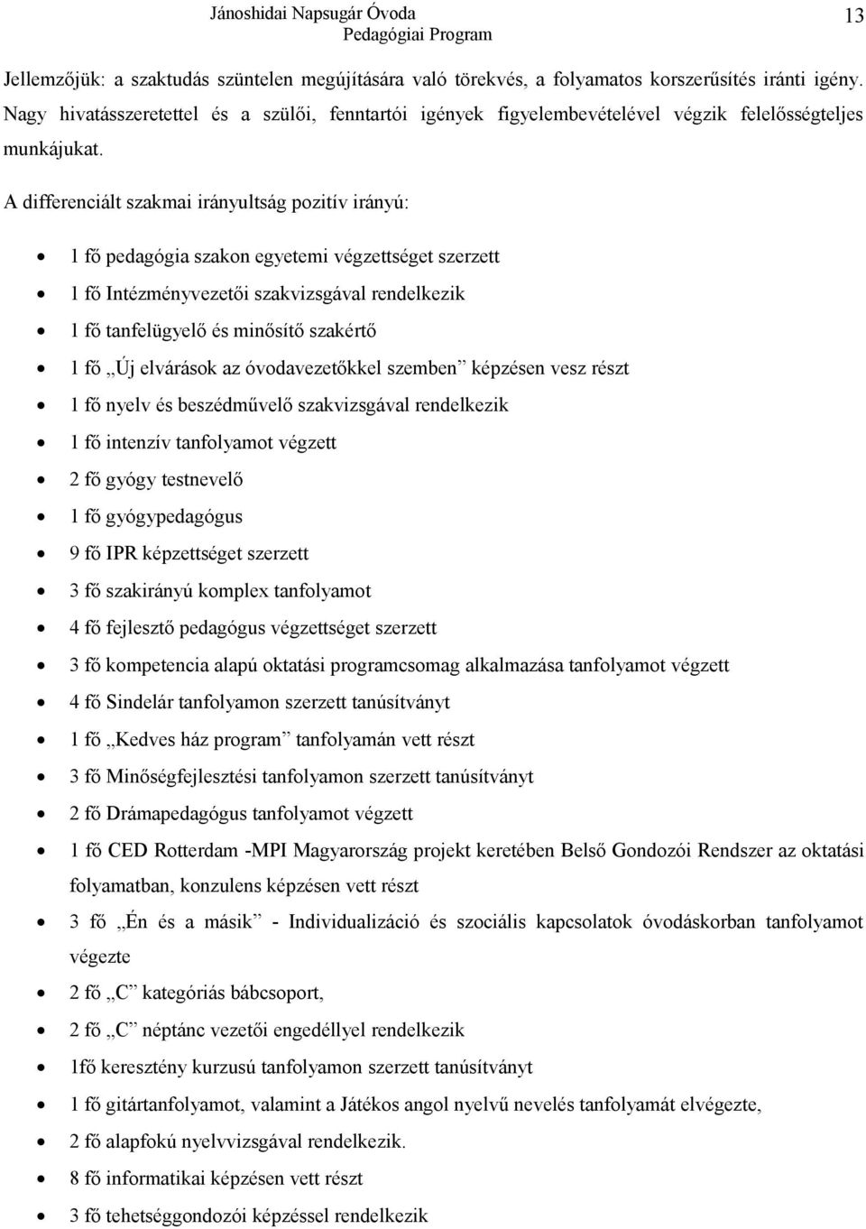 A differenciált szakmai irányultság pozitív irányú: 1 fő pedagógia szakon egyetemi végzettséget szerzett 1 fő Intézményvezetői szakvizsgával rendelkezik 1 fő tanfelügyelő és minősítő szakértő 1 fő Új