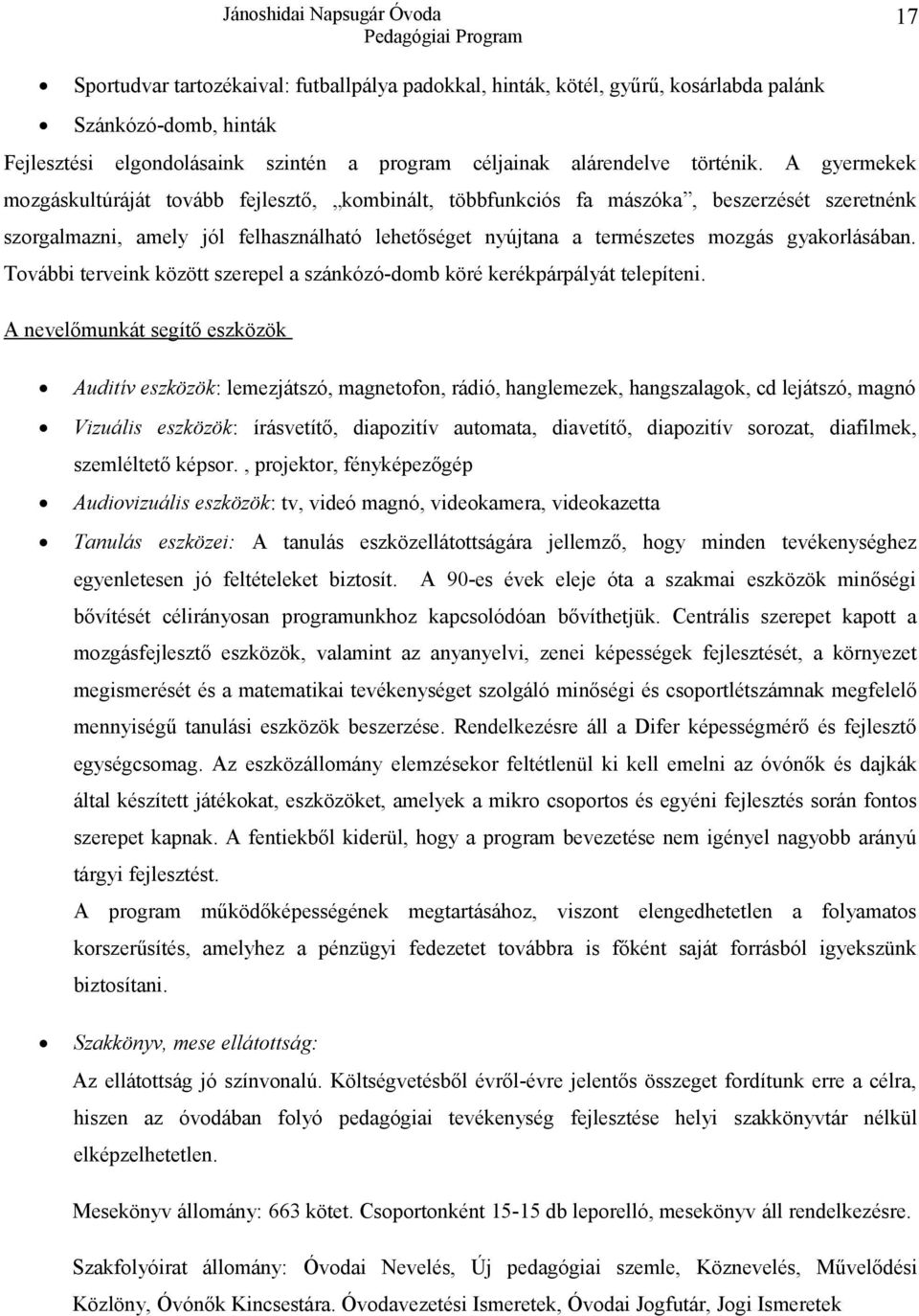 gyakorlásában. További terveink között szerepel a szánkózó-domb köré kerékpárpályát telepíteni.