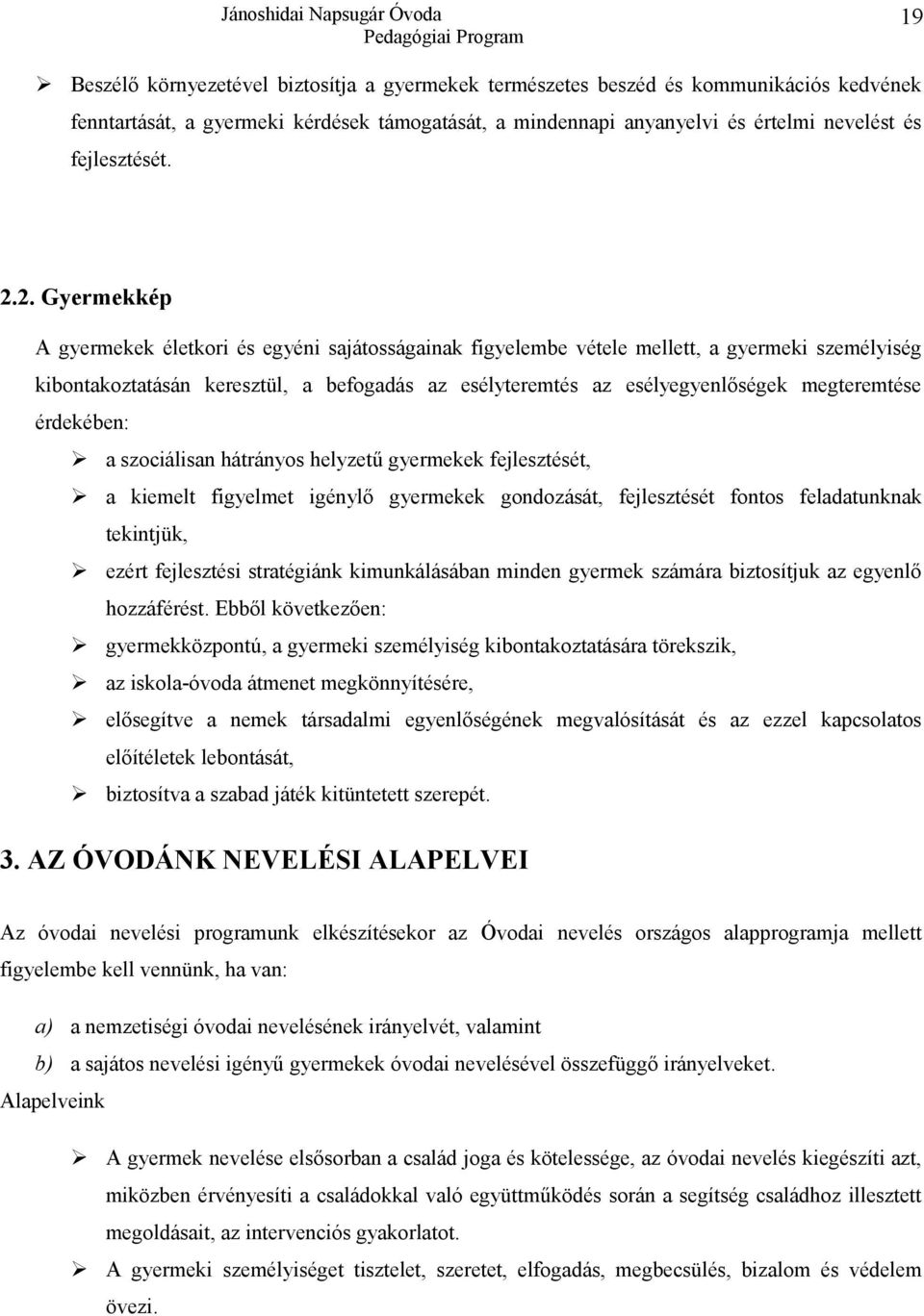 megteremtése érdekében: a szociálisan hátrányos helyzetű gyermekek fejlesztését, a kiemelt figyelmet igénylő gyermekek gondozását, fejlesztését fontos feladatunknak tekintjük, ezért fejlesztési