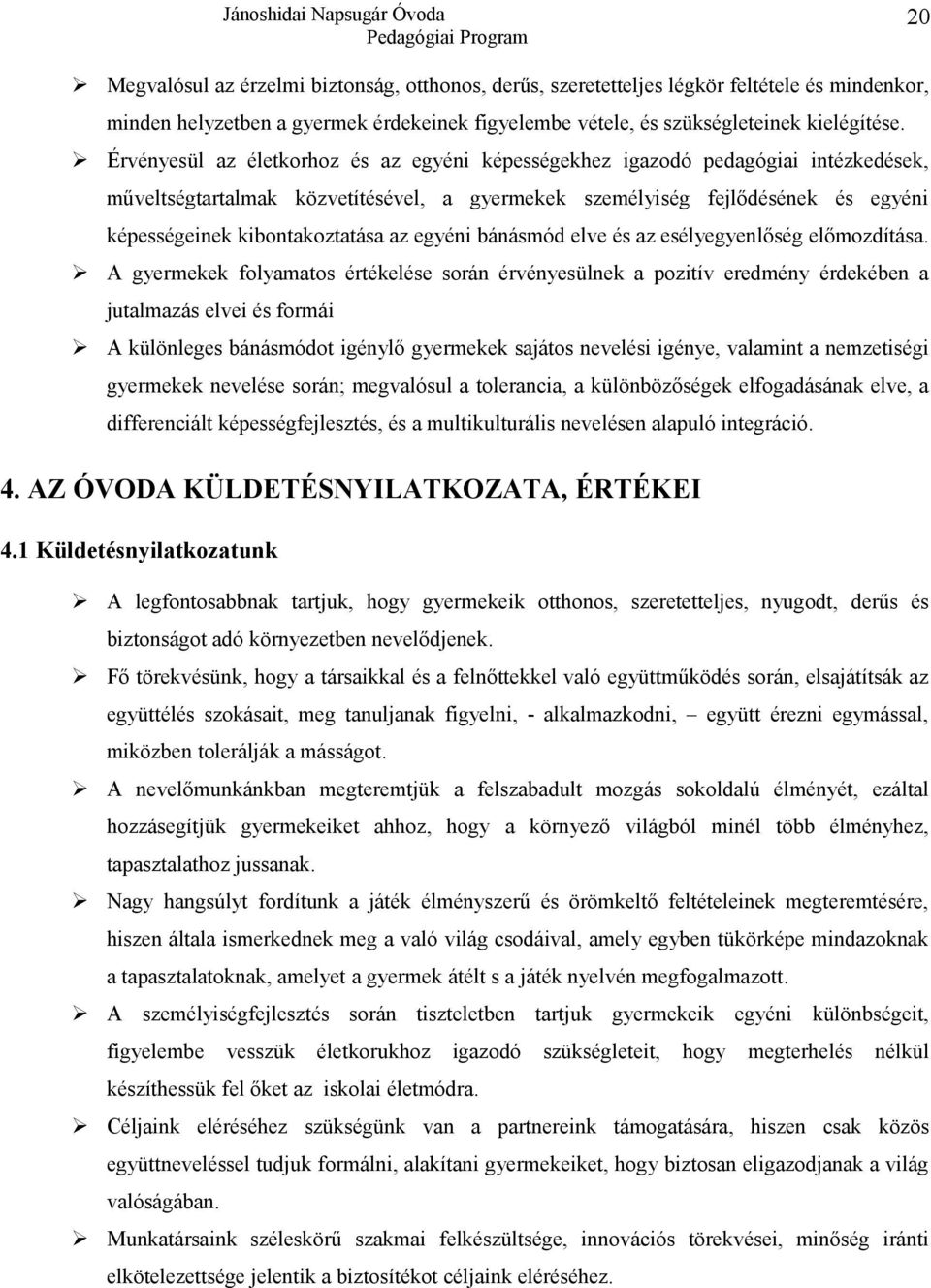 az egyéni bánásmód elve és az esélyegyenlőség előmozdítása.