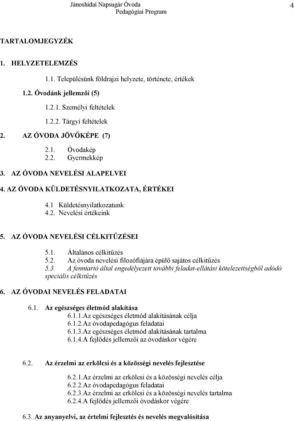 2. Az óvoda nevelési filozófiájára épülő sajátos célkitűzés 5.3. A fenntartó által engedélyezett további feladat-ellátási kötelezettségből adódó speciális célkitűzés 6. AZ ÓVODAI NEVELÉS FELADATAI 6.