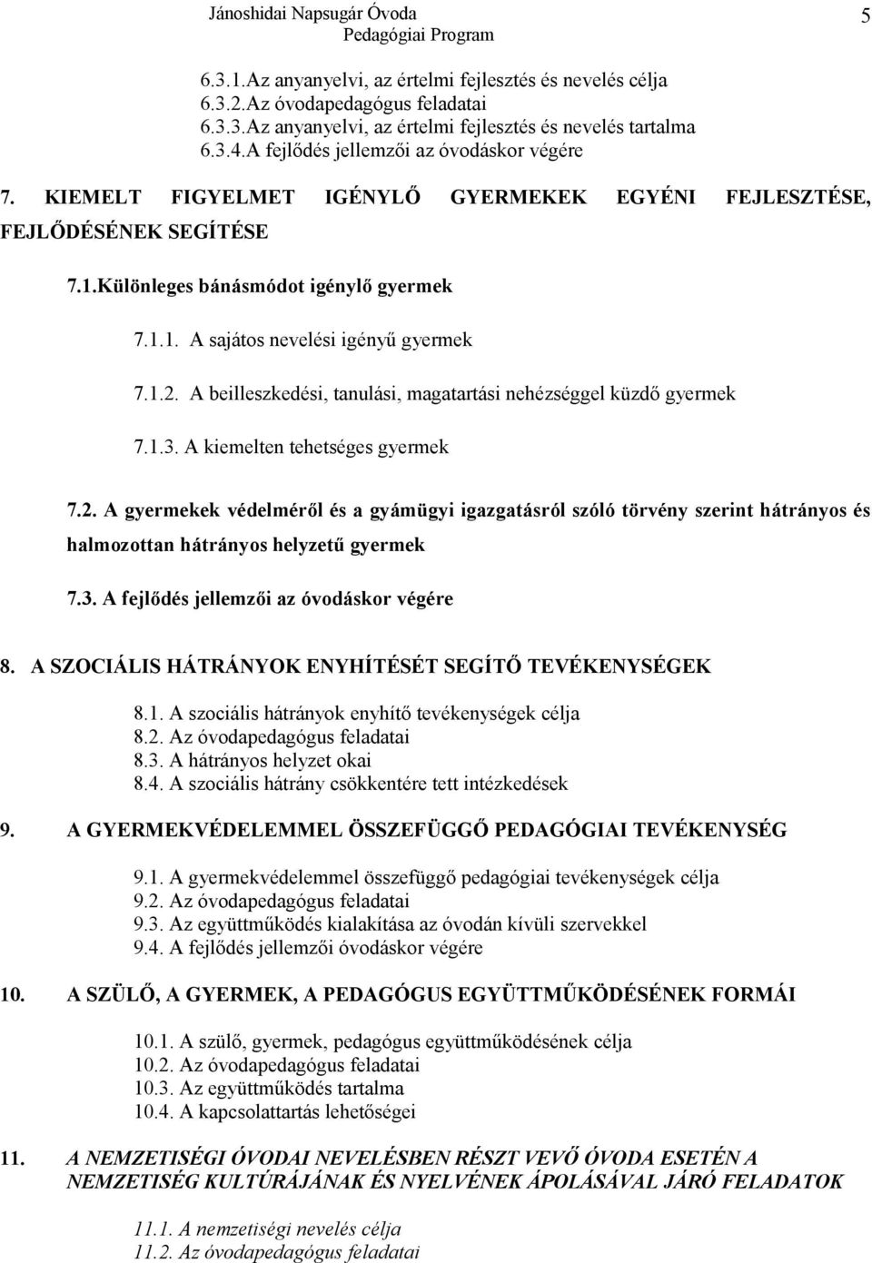1.2. A beilleszkedési, tanulási, magatartási nehézséggel küzdő gyermek 7.1.3. A kiemelten tehetséges gyermek 7.2. A gyermekek védelméről és a gyámügyi igazgatásról szóló törvény szerint hátrányos és halmozottan hátrányos helyzetű gyermek 7.