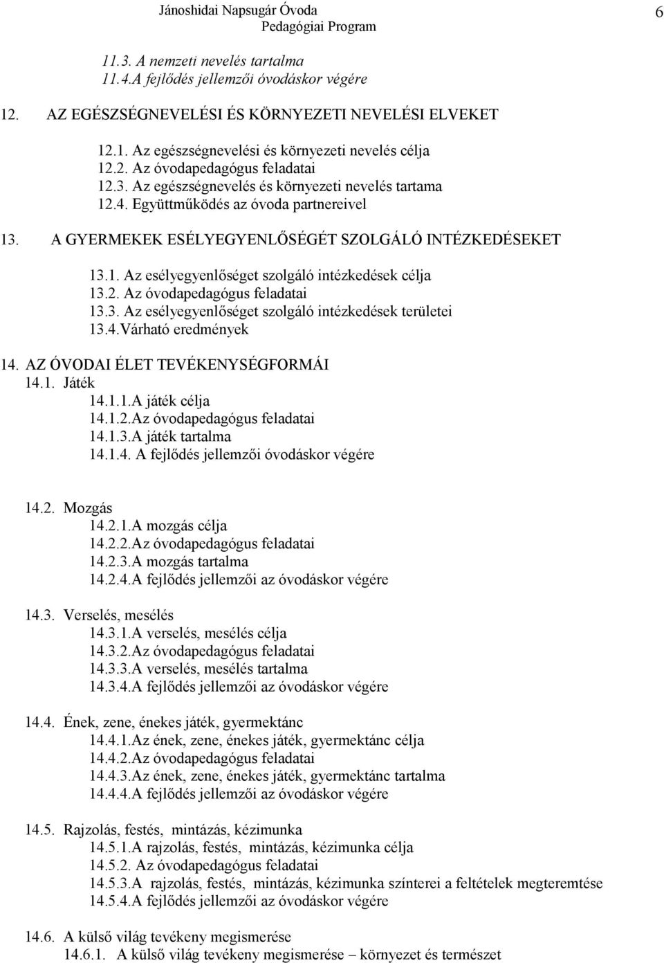 2. Az óvodapedagógus feladatai 13.3. Az esélyegyenlőséget szolgáló intézkedések területei 13.4.Várható eredmények 14. AZ ÓVODAI ÉLET TEVÉKENYSÉGFORMÁI 14.1. Játék 14.1.1.A játék célja 14.1.2.Az óvodapedagógus feladatai 14.