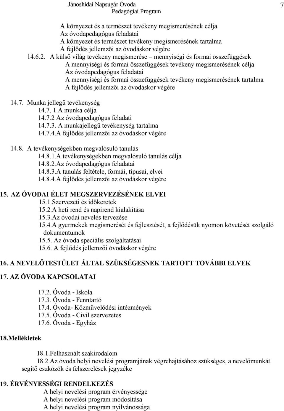 összefüggések tevékeny megismerésének tartalma A fejlődés jellemzői az óvodáskor végére 14.7. Munka jellegű tevékenység 14.7. 1.A munka célja 14.7.2 Az óvodapedagógus feladati 14.7.3.