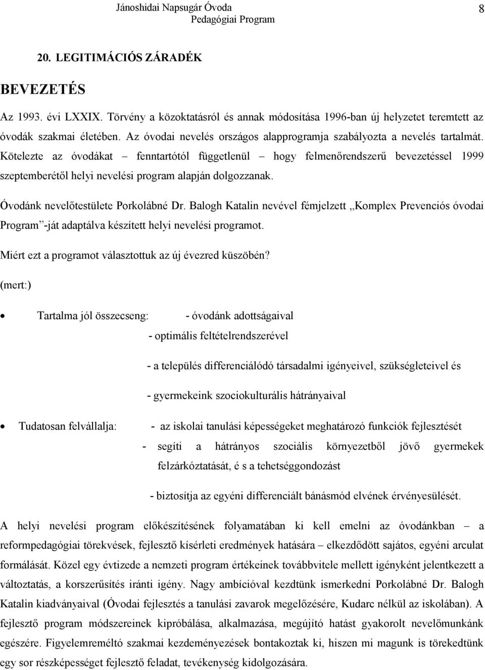 Kötelezte az óvodákat fenntartótól függetlenül hogy felmenőrendszerű bevezetéssel 1999 szeptemberétől helyi nevelési program alapján dolgozzanak. Óvodánk nevelőtestülete Porkolábné Dr.
