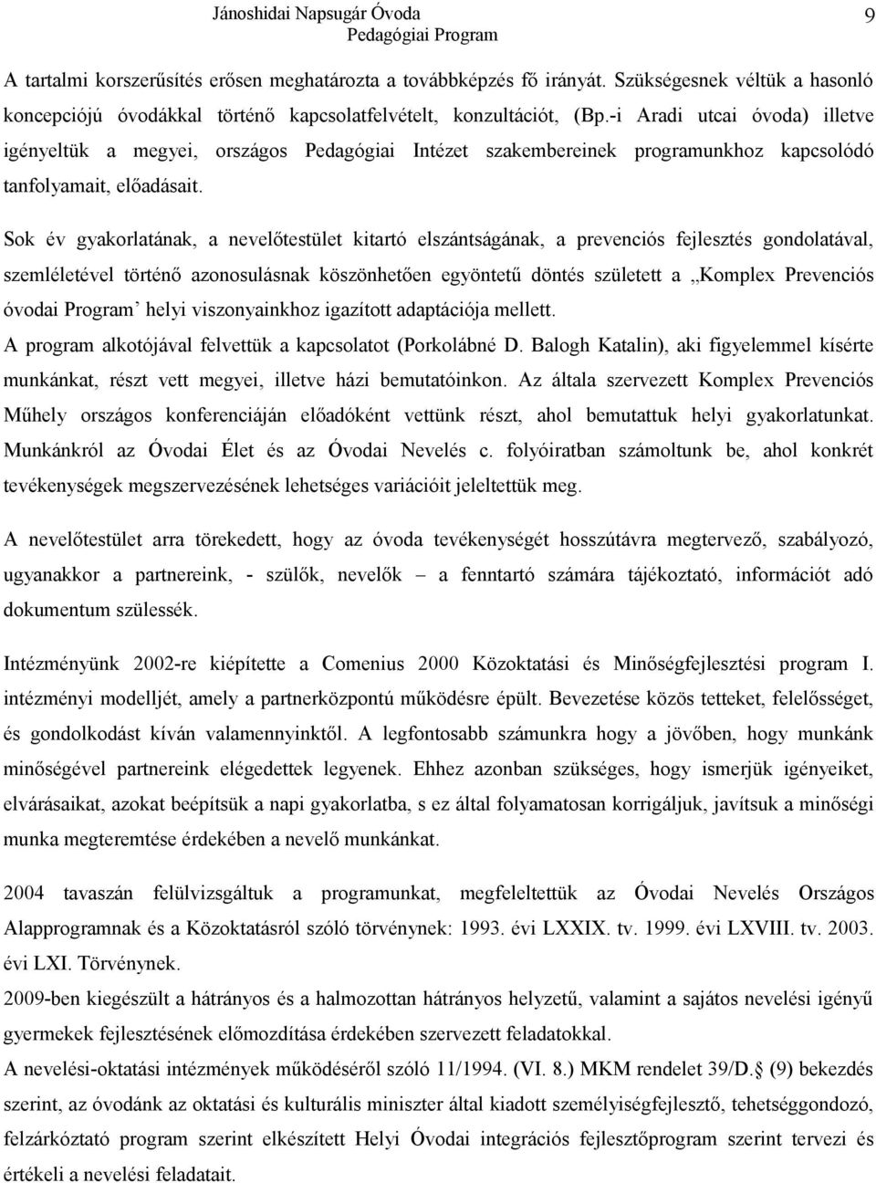 Sok év gyakorlatának, a nevelőtestület kitartó elszántságának, a prevenciós fejlesztés gondolatával, szemléletével történő azonosulásnak köszönhetően egyöntetű döntés született a Komplex Prevenciós