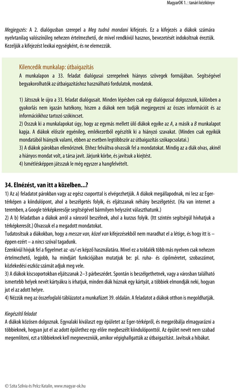 Kilencedik munkalap: útbaigazítás A munkalapon a 33. feladat dialógusai szerepelnek hiányos szövegek formájában. Segítségével begyakorolhatók az útbaigazításhoz használható fordulatok, mondatok.