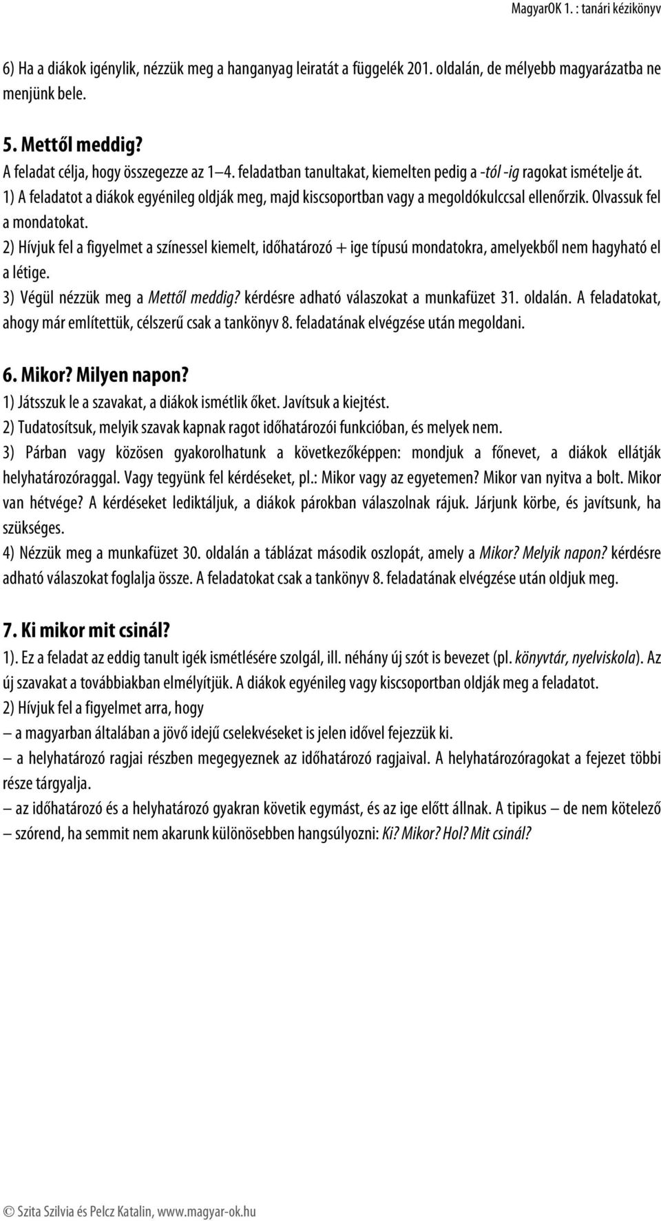 2) Hívjuk fel a figyelmet a színessel kiemelt, időhatározó + ige típusú mondatokra, amelyekből nem hagyható el a létige. 3) Végül nézzük meg a Mettől meddig?