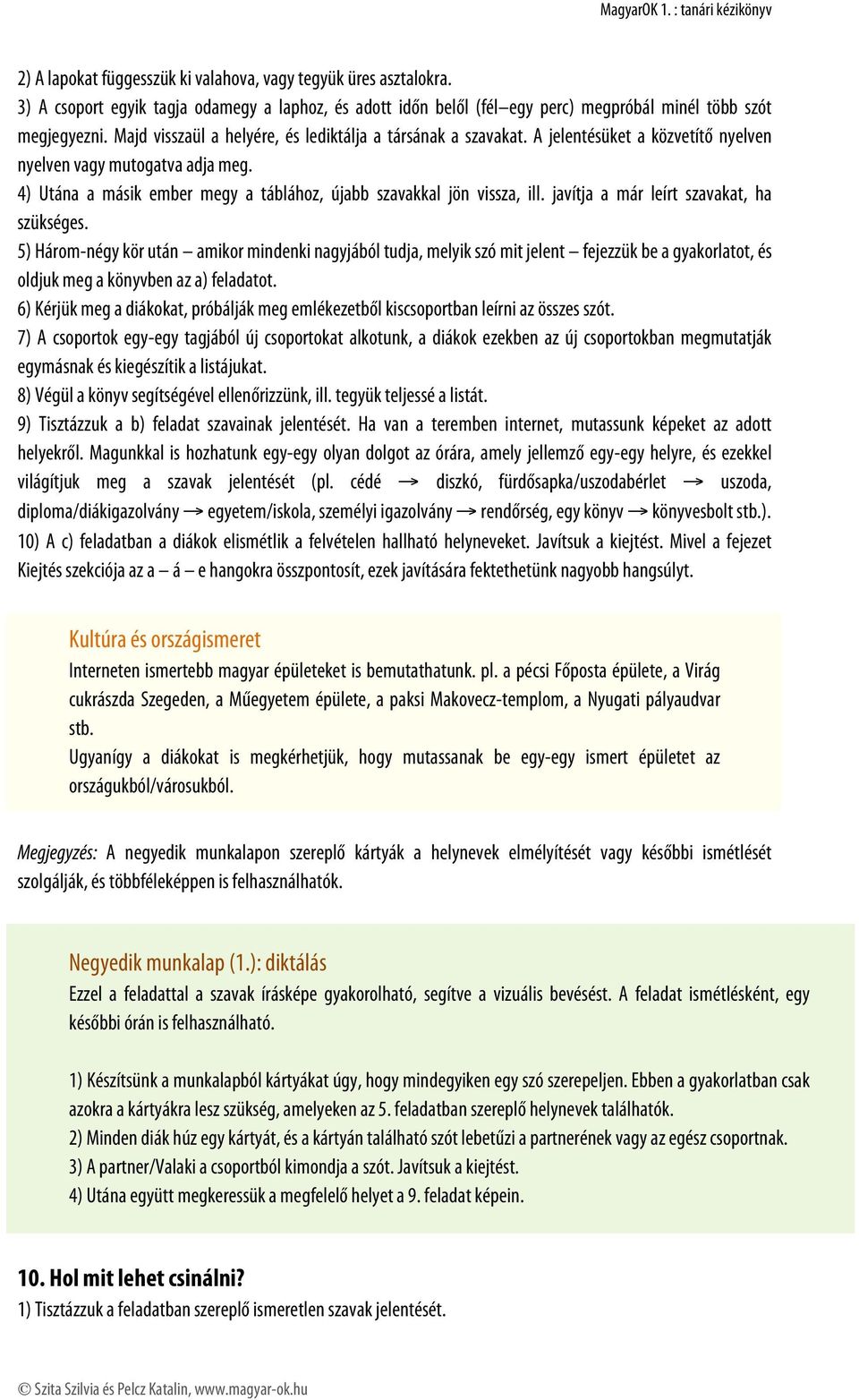 4) Utána a másik ember megy a táblához, újabb szavakkal jön vissza, ill. javítja a már leírt szavakat, ha szükséges.