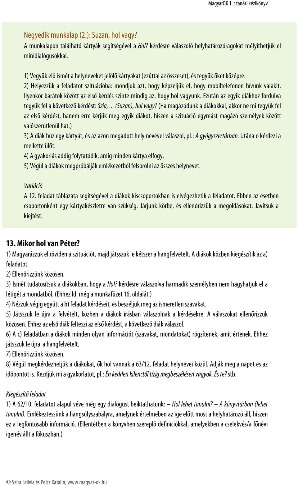 2) Helyezzük a feladatot szituációba: mondjuk azt, hogy képzeljük el, hogy mobiltelefonon hívunk valakit. Ilyenkor barátok között az első kérdés szinte mindig az, hogy hol vagyunk.