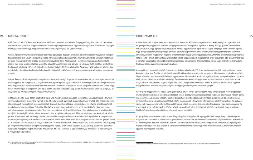 2008-ban a cég egyik buda pesti éttermében egy megváltozott munkaképességû dolgozó lett az év lobbisa. és gyengén látó, nagyothalló, pszichés betegségben szenvedô) dolgozókat foglalkoztat.