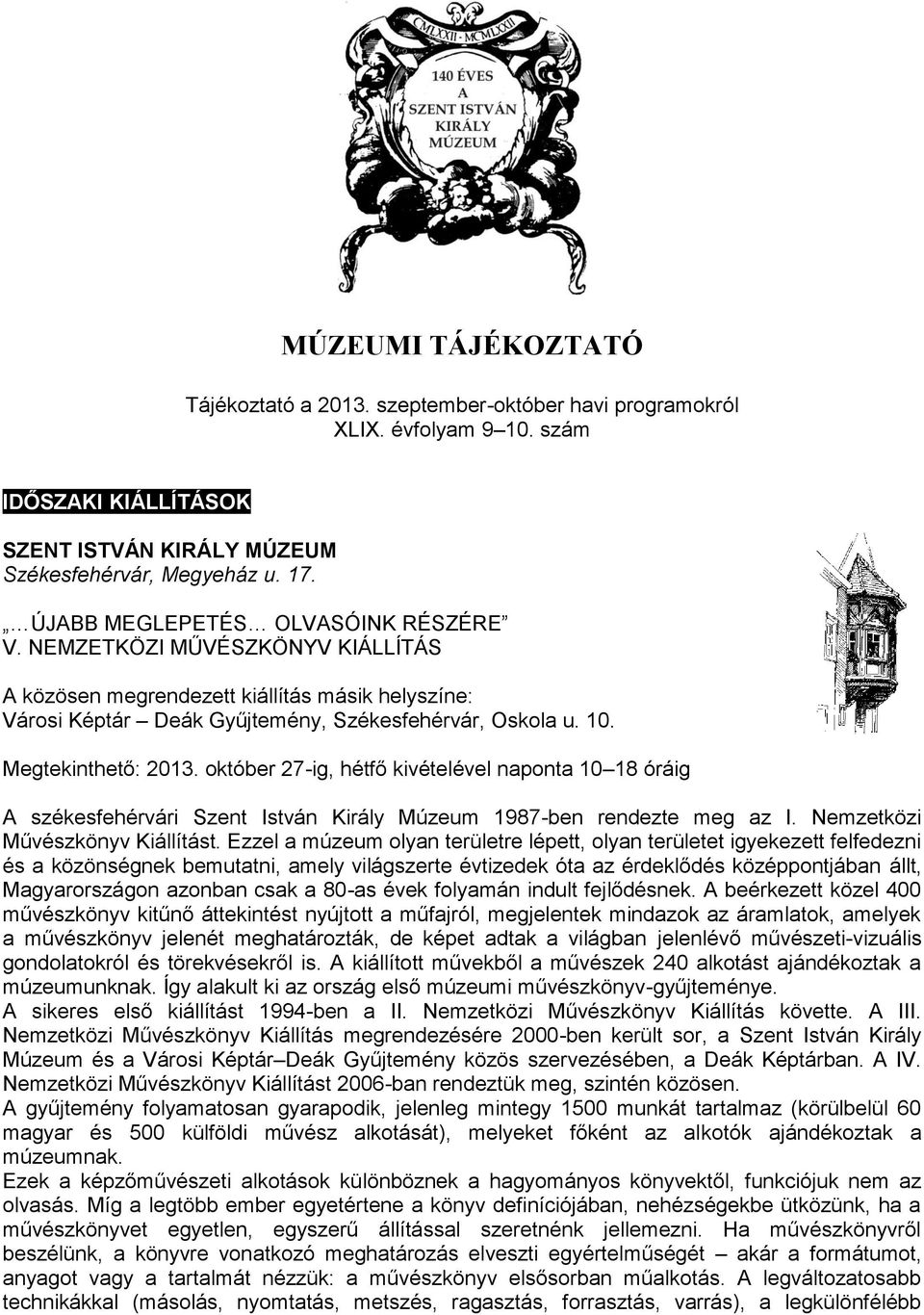 Megtekinthető: 2013. október 27-ig, hétfő kivételével naponta 10 18 óráig A székesfehérvári Szent István Király Múzeum 1987-ben rendezte meg az I. Nemzetközi Művészkönyv Kiállítást.
