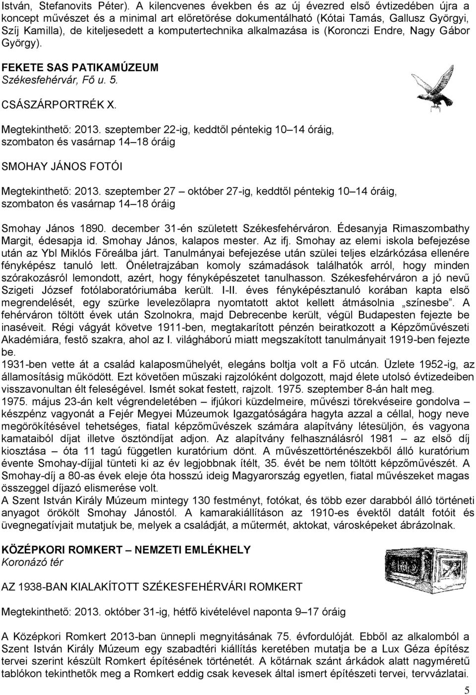 komputertechnika alkalmazása is (Koronczi Endre, Nagy Gábor György). FEKETE SAS PATIKAMÚZEUM Székesfehérvár, Fő u. 5. CSÁSZÁRPORTRÉK X. Megtekinthető: 2013.