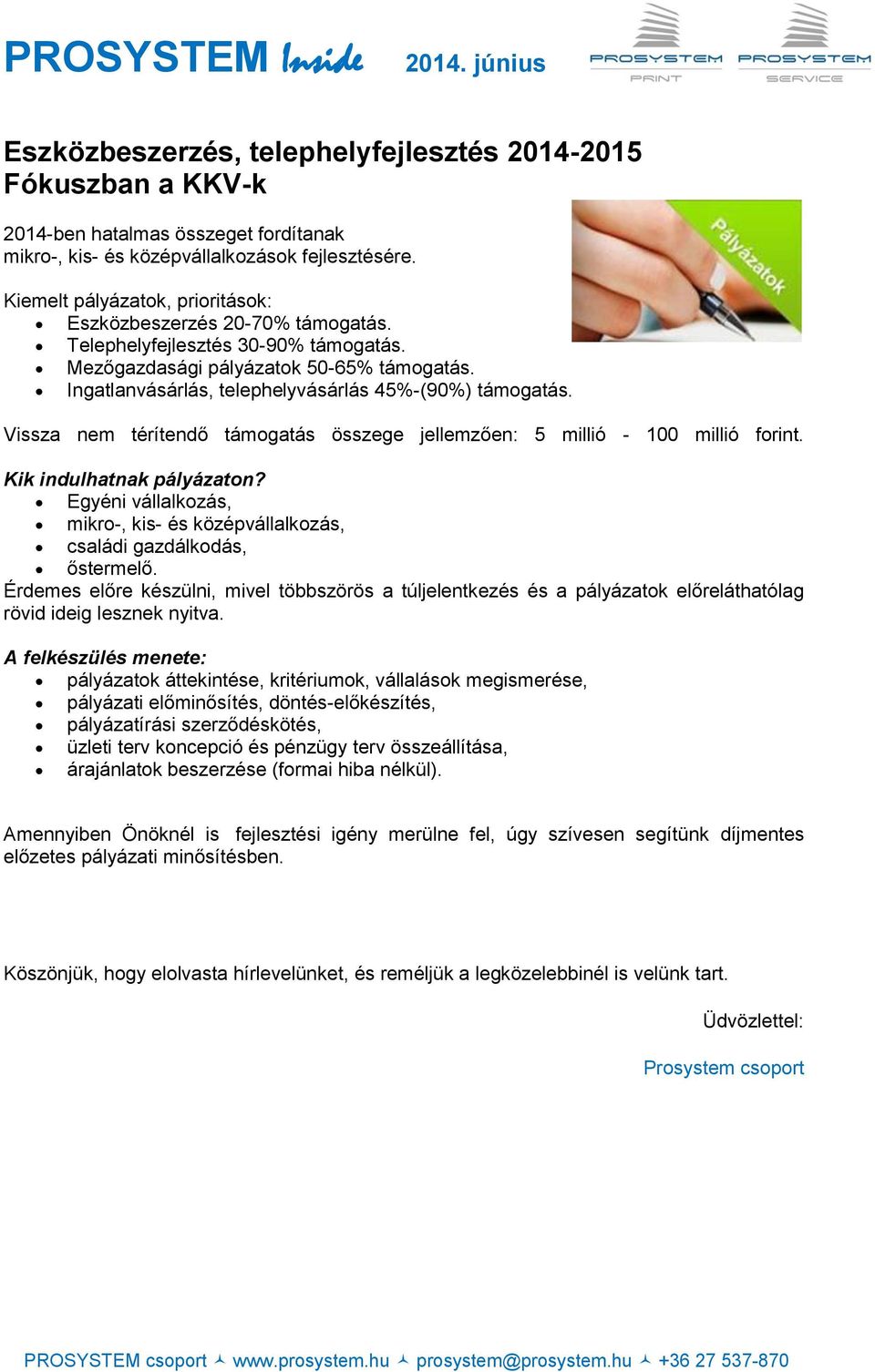 Ingatlanvásárlás, telephelyvásárlás 45%-(90%) támogatás. Vissza nem térítendő támogatás összege jellemzően: 5 millió - 100 millió forint. Kik indulhatnak pályázaton?