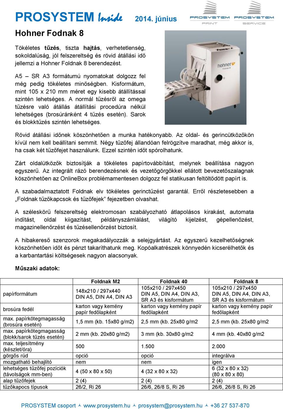 A normál tűzésről az omega tűzésre való átállás átállítási procedúra nélkül lehetséges (brosúránként 4 tűzés esetén). Sarok és blokktűzés szintén lehetséges.