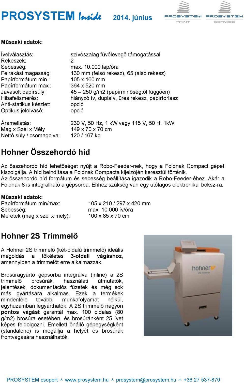: 364 x 520 mm Javasolt papírsúly: 45 250 g/m2 (papírminőségtől függően) Hibafelismerés: hiányzó ív, duplaív, üres rekesz, papírtorlasz Anti-statikus készlet: opció Optikus jelolvasó: opció