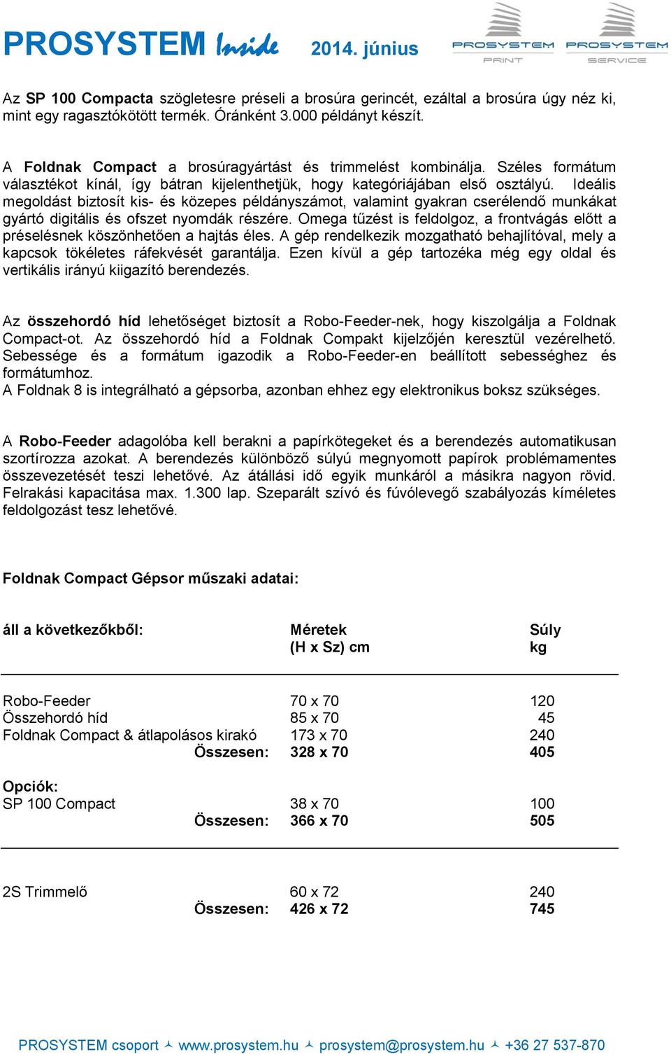 Ideális megoldást biztosít kis- és közepes példányszámot, valamint gyakran cserélendő munkákat gyártó digitális és ofszet nyomdák részére.