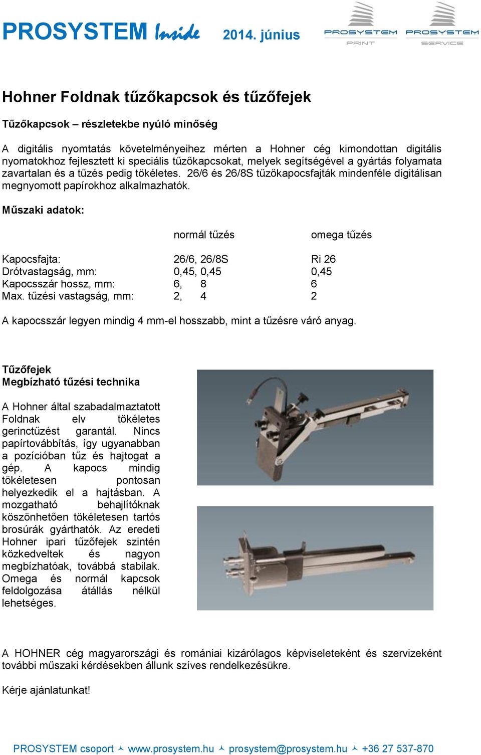 normál tűzés omega tűzés Kapocsfajta: 26/6, 26/8S Ri 26 Drótvastagság, mm: 0,45, 0,45 0,45 Kapocsszár hossz, mm: 6, 8 6 Max.