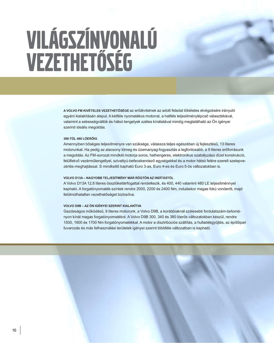 300-TÓL 480 LÓERŐIG Amennyiben bőséges teljesítményre van szüksége, válassza teljes egészében új fejlesztésű, 13 literes motorunkat.