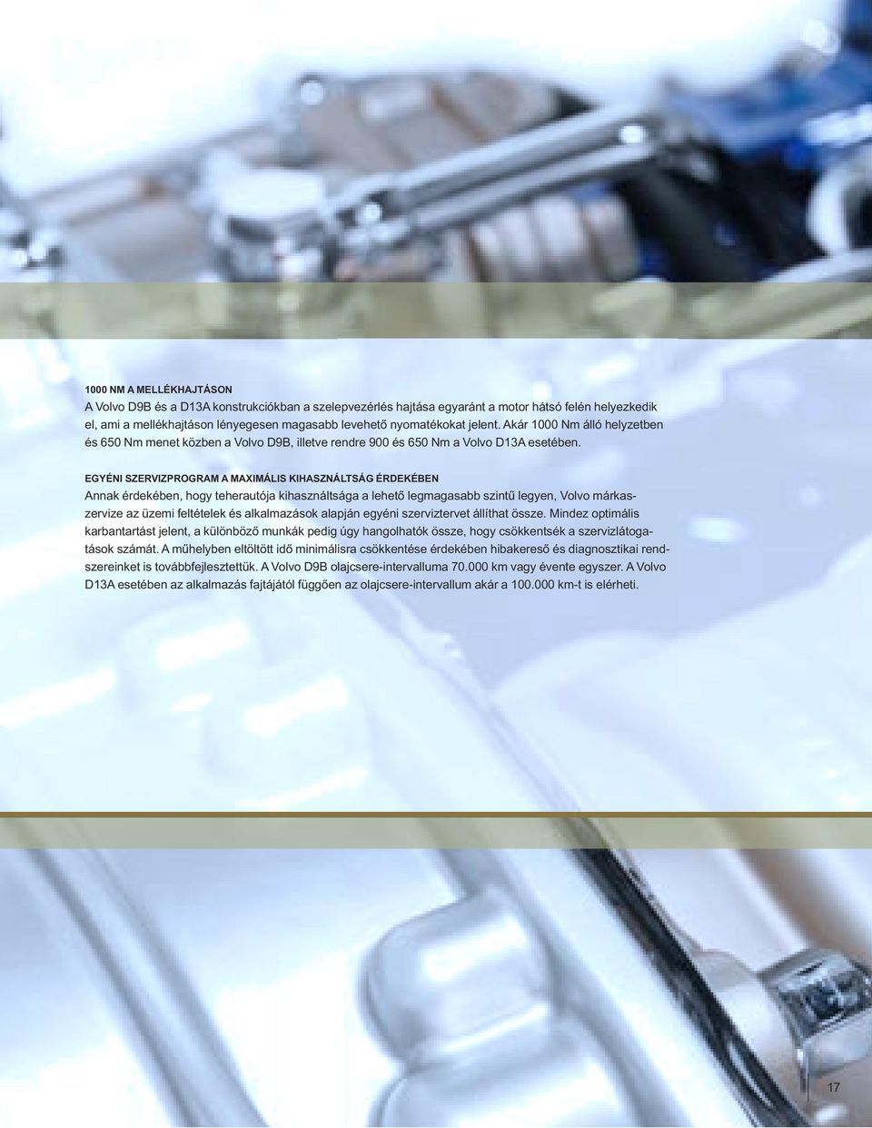 EGYÉNI SZERVIZPROGRAM A MAXIMÁLIS KIHASZNÁLTSÁG ÉRDEKÉBEN Annak érdekében, hogy teherautója kihasználtsága a lehető legmagasabb szintű legyen, Volvo márkaszervize az üzemi feltételek és alkalmazások