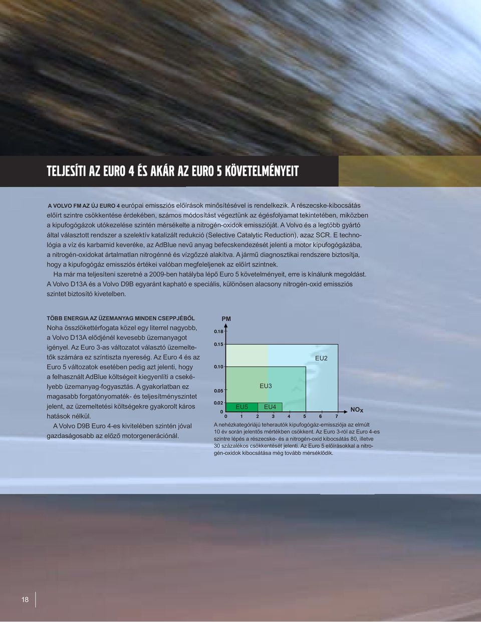 emisszióját. A Volvo és a legtöbb gyártó által választott rendszer a szelektív katalizált redukció (Selective Catalytic Reduction), azaz SCR.