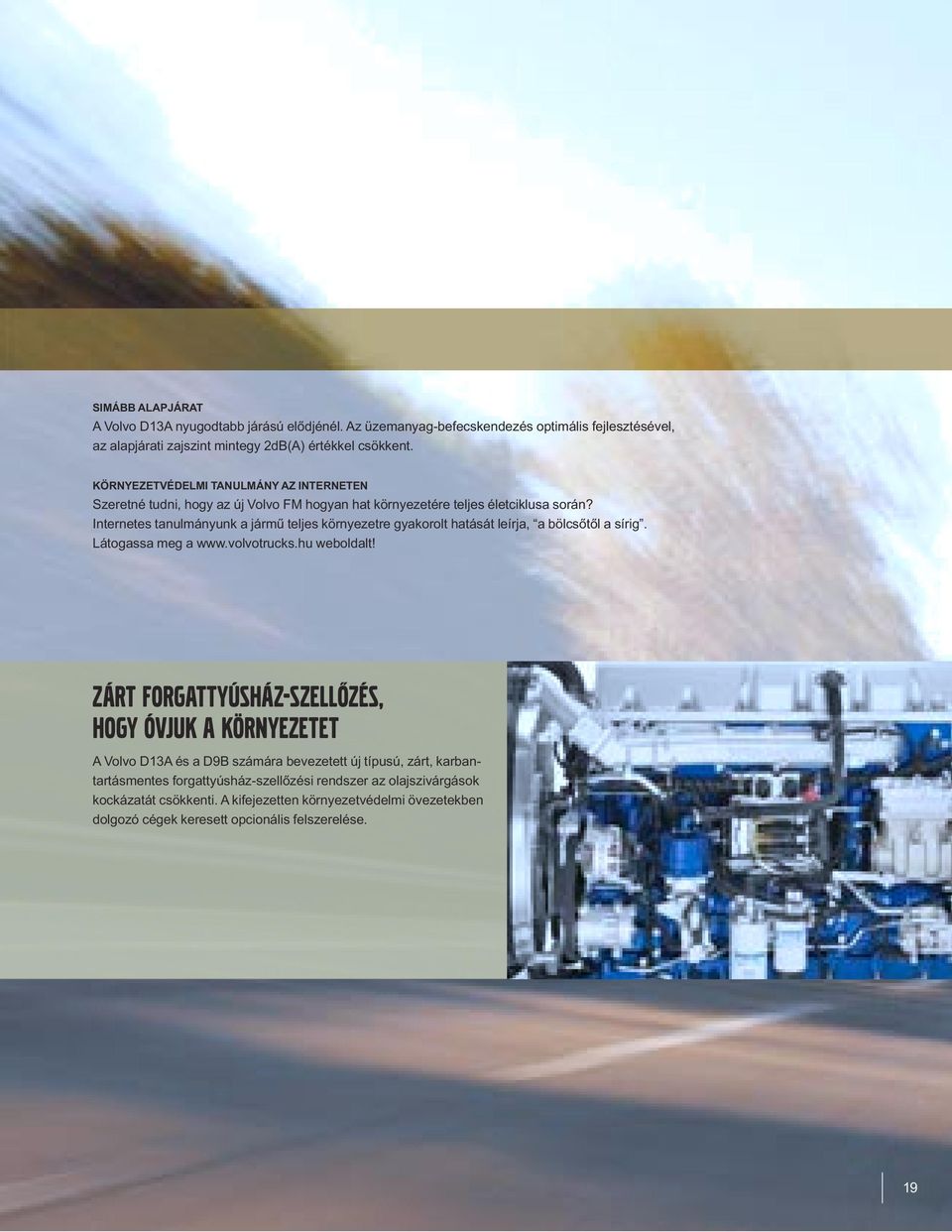 Internetes tanulmányunk a jármű teljes környezetre gyakorolt hatását leírja, a bölcsőtől a sírig. Látogassa meg a www.volvotrucks.hu weboldalt!