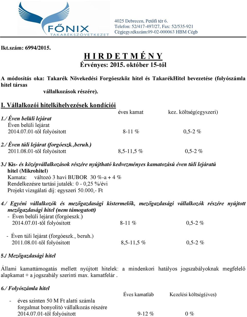 Vállalkozói hitelkihelyezések kondíciói éves kamat kez. költség(egyszeri) 1./ Éven belüli lejárat Éven belüli lejárat 2014.07.01-től folyósított 8-11 % 0,5-2 % 2./ Éven túli lejárat (forgóeszk.,beruh.