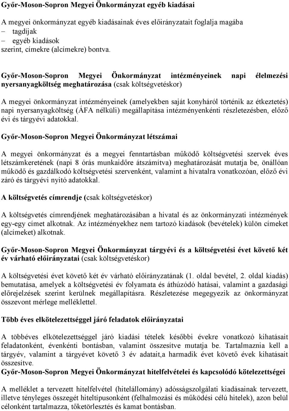 az étkeztetés) napi nyersanyagköltség (ÁFA nélküli) megállapítása intézményenkénti részletezésben, elızı évi és tárgyévi adatokkal.