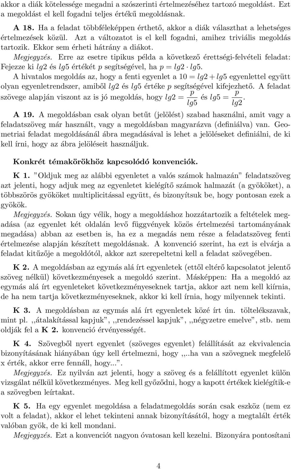 Ekkor sem érheti hátrány a diákot. Megjegyzés. Erre az esetre tipikus példa a következő érettségi-felvételi feladat: Fejezze ki lg2 és lg5 értékét p segítségével, ha p = lg2 lg5.