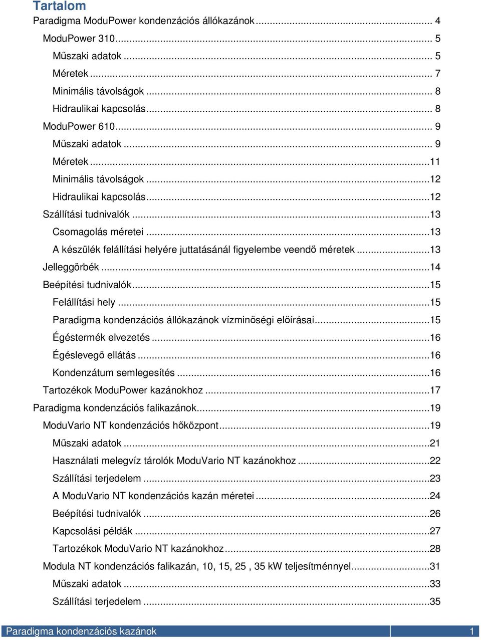 ..13 Jelleggörbék...14 Beépítési tudnivalók...15 Felállítási hely...15 Paradigma kondenzációs állókazánok vízminőségi előírásai...15 Égéstermék elvezetés...16 Égéslevegő ellátás.