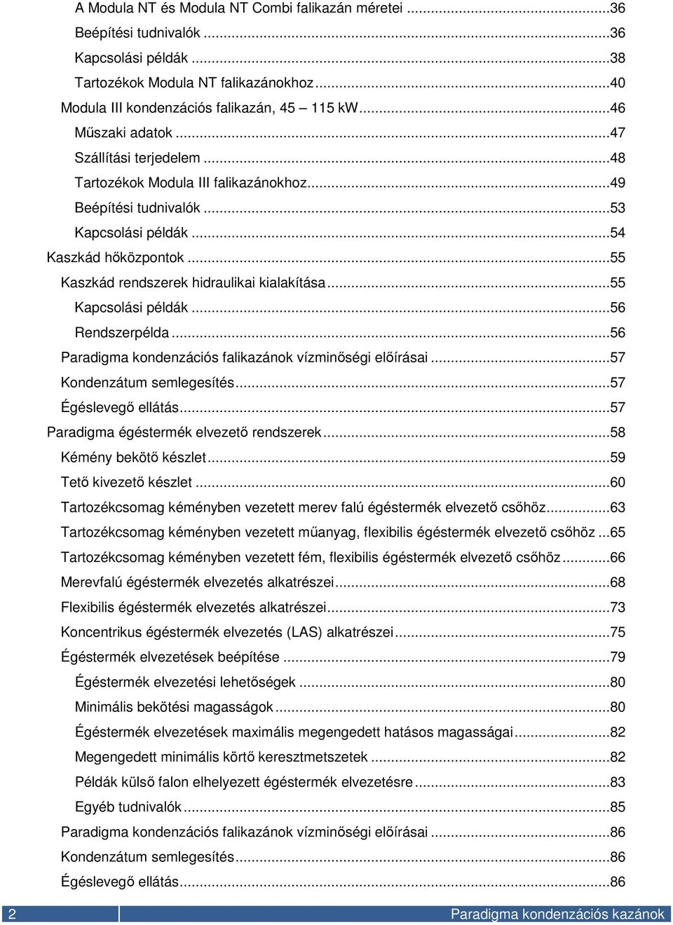 ..55 Kaszkád rendszerek hidraulikai kialakítása...55 Kapcsolási példák...56 Rendszerpélda...56 Paradigma kondenzációs falikazánok vízminőségi előírásai...57 Kondenzátum semlegesítés.