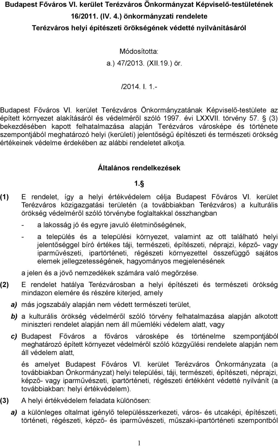 (3) bekezdésében kapott felhatalmazása alapján Terézváros városképe és története szempontjából meghatározó helyi (kerületi) jelentőségű építészeti és természeti örökség értékeinek védelme érdekében