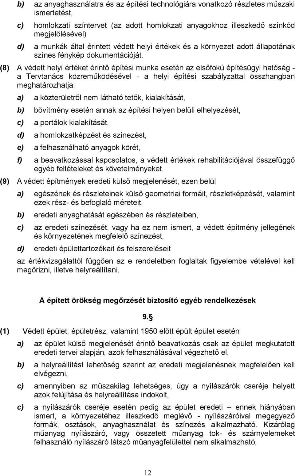 (8) A védett helyi értéket érintő építési munka esetén az elsőfokú építésügyi hatóság - a Tervtanács közreműködésével - a helyi építési szabályzattal összhangban meghatározhatja: a) a közterületről